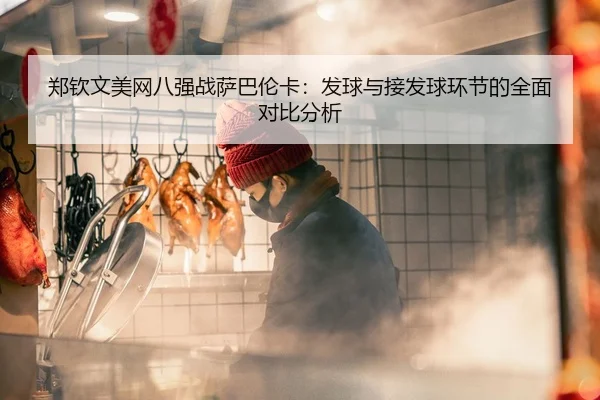 郑钦文美网八强战萨巴伦卡：发球与接发球环节的全面对比分析