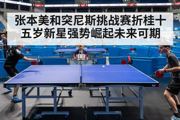 张本美和突尼斯挑战赛折桂十五岁新星强势崛起未来可期